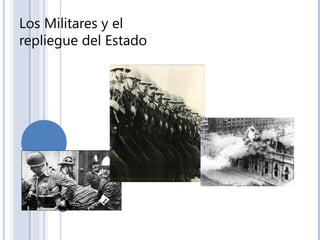 Los Militares y el
repliegue del Estado
 