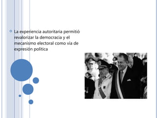  La experiencia autoritaria permitió
revalorizar la democracia y el
mecanismo electoral como vía de
expresión política
 