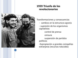1959 Triunfo de los
revolucionarios
Transformaciones y consecuencias
- cambios en la estructura agraria
- supresión de los...