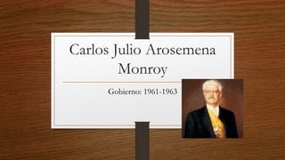 Carlos Julio Arosemena
Monroy
Gobierno: 1961-1963
 
