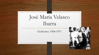 José María Velasco
Ibarra
Gobierno: 1968-1971
 