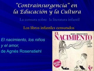 El nacimiento, los niños  y el amor,  de Agnés Rosenstiehl  “ Contrainsurgencia” en  la Educación y la Cultura La censura sobre  la literatura infantil Los libros infantiles censurados 