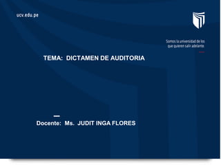 _
TEMA: DICTAMEN DE AUDITORIA
Docente: Ms. JUDIT INGA FLORES
 