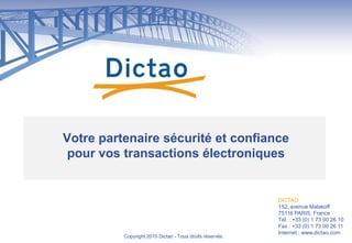 Votre partenaire sécurité et confiancepour vos transactions électroniques DICTAO152, avenue Malakoff75116 PARIS, FranceTél. : +33 (0) 1 73 00 26 10Fax : +33 (0) 1 73 00 26 11Internet : www.dictao.com Copyright 2010 Dictao - Tous droits réservés. 