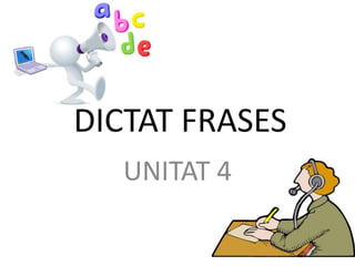 DICTAT FRASES
UNITAT 4
 