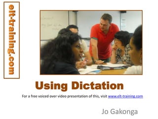 Using Dictation
For a free voiced over video presentation of this, visit www.elt-training.com

Jo Gakonga

 
