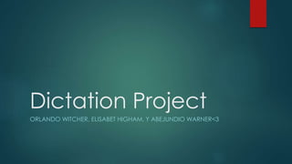 Dictation Project 
ORLANDO WITCHER, ELISABET HIGHAM, Y ABEJUNDIO WARNER<3 
 