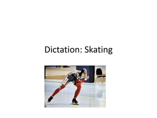 Dictation: Skating

 
