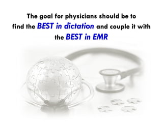 The goal for physicians should be to
find the BEST in dictation and couple it with
              the BEST in EMR
 