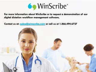 For more information about WinScribe or to request a demonstration of our
digital dictation workflow management software,

Contact us at: sales@winscribe.com or call us at 1.866.494.6727
 