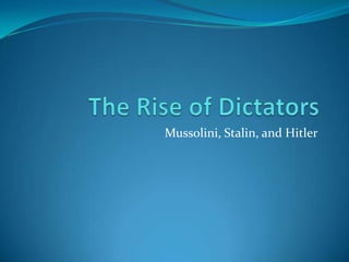 The Rise of Dictators Mussolini, Stalin, and Hitler 