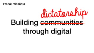 Building communities
through digital
Franak Viacorka
 