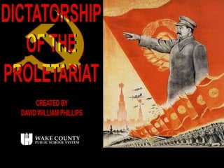DICTATORSHIP
OF THE
PROLETARIAT
Created by David William Phillips
 