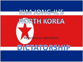 Rejection to Liberalism: KIM JONG-IL’S NORTH KOREA DICTATORSHIP 