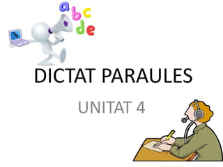DICTAT PARAULES
UNITAT 4
 