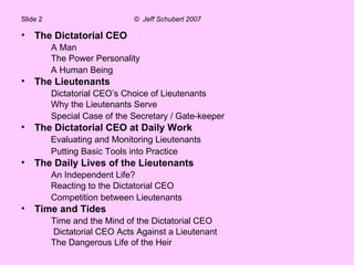 Slide 2  ©  Jeff Schubert 2007 <ul><li>The Dictatorial CEO </li></ul><ul><li>A Man  </li></ul><ul><li>The Power Personalit...