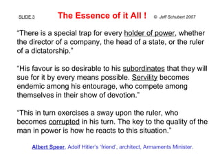 SLIDE 3   The Essence of it All !  ©  Jeff Schubert 2007 “ There is a special trap for every  holder of power , whether  t...