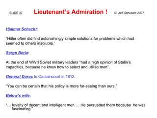 SLIDE 37   Lieutenant’s Admiration !  ©  Jeff Schubert 2007 <ul><li>Hjalmar Schacht :   </li></ul><ul><li>“ Hitler often d...