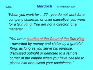 SLIDE 4   Murdoch   ©  Jeff Schubert 2007   <ul><li>“ When you work for …??.. you do not work for a  </li></ul><ul><li>com...