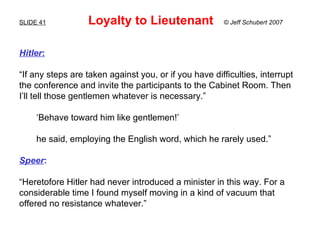 SLIDE 41   Loyalty to Lieutenant  © Jeff Schubert 2007 <ul><li>Hitler :   </li></ul><ul><li>“ If any steps are taken again...