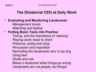 SLIDE 47   © Jeff Schubert 2007 <ul><li>The Dictatorial CEO at Daily Work </li></ul><ul><li>Evaluating and Monitoring Lieu...