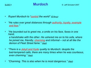 SLIDE  9   Murdoch  ©  Jeff Schubert 2007 <ul><li>Rupert Murdoch to “ control  the world”  ( D’Arcy ) </li></ul><ul><li>“ ...