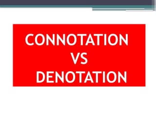 CONNOTATION
VS
DENOTATION
 