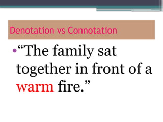 Denotation vs Connotation
•“The family sat
together in front of a
warm fire.”
 