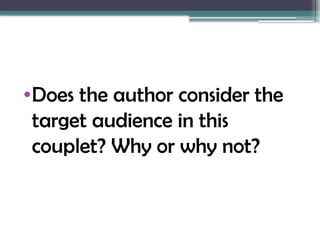 •Does the author consider the
target audience in this
couplet? Why or why not?
 