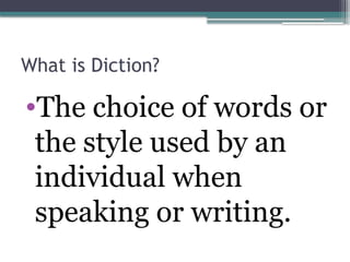 What is Diction?
•The choice of words or
the style used by an
individual when
speaking or writing.
 