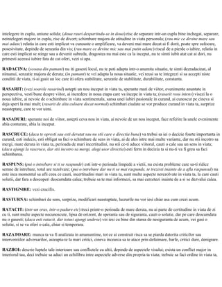 intelegere in cuplu, uniune solida; (doua rauri despartindu-se in doua) risc de separare intr-un cuplu bine inchegat, separare,
neintelegeri majore in cuplu, risc de divort; schimbare majora de atitudine in viata personala; (rau mic ce devine mare sau
mai adanc) relatia in care esti implicat va cunoaste o amplificare, va deveni mai mare decat ai fi dorit, poate spre sufocare,
posesivitate, depinde de senzatia din vis; (rau mare ce devine mic sau mai putin adanc) riscul de a pierde o iubire, relatia in
care esti implicat se stinge sau a devenit subreda, dragostea nu mai este ca la inceput, nu te simti iubit atat cat ai dori, nu
primesti aceeasi iubire fata de cat oferi, vezi si apa.
RADACINA: (scoasa din pamant) nu iti gasesti locul, nu te poti adapta intr-o anumita situatie, te simti dezradacinat, al
nimanui, senzatie majora de deruta; (in pamant) te vei adapta la noua situatie, vei reusi sa te integrezi si sa accepti niste
conditii de viata, ti-ai gasit un loc care iti ofera stabilitate, senzatie de stabilitate, durabilitate, constanta.
RASARIT: (vezi soarele rasarind) astepti un nou inceput in viata ta, sperante mari de viitor, evenimente anuntate in
perspectiva, vesti bune despre viitor, ai incredere in noua etapa care va incepe in viata ta; (rasarit rosu intens) visezi la o
noua iubire, ai nevoie de o schimbare in viata sentimentala, sansa unei iubiri pasionale in curand, ai cunoscut pe cineva si
deja speri la mai mult; (rasarit de alta culoare decat normal) schimbari ciudate se vor produce curand in viata ta, surprize
neasteptate, care te vor uimi.
RASADURI: sperante noi de viitor, astepti ceva nou in viata, ai nevoie de un nou inceput, face referire la unele evenimente
abia conturate, abia la inceput.
RASCRUCE: (daca te opresti sau esti derutat sau nu stii care e directia buna) va trebui sa iei o decizie foarte importanta in
curand, esti indecis, esti obligat sa faci o schimbare de sens in viata, ai de ales intre mai multe variante, dar nu stii incotro sa
mergi, mare deruta in viata ta, perioada de mari incertitudini, nu stii ce-ti aduce viitorul, cauti o cale sau un sens in viata;
(daca ajungi la rascruce, dar stii incotro sa mergi, alegi usor directia) esti ferm in decizia ta si nu-ti va fi greu sa faci
schimbarea.
RASPUNS: (pui o intrebare si ti se raspunde) esti intr-o perioada limpede a vietii, nu exista probleme care sa-ti ridice
semne de intrebare, totul are rezolvare; (pui o intrebare dar nu ti se mai raspunde, te trezesti inainte de a afla raspunsul) nu
este inca momentul sa afli ceea ce cauti, incertitudini mari in viata ta, sunt multe aspecte nerezolvate in viata ta, la care cauti
solutii, dar fara a descoperi deocamdata calea; trebuie sa te mai informezi, sa mai cercetezi inainte de a si se dezvalui calea.
RASTIGNIRE: vezi crucifix.
RASTURNA: schimbari de sens, surprize, modificari neasteptate, lucrurile nu vor iesi chiar asa cum crezi acum.
RATACIT: (intr-un oras, intr-o padure etc) treci printr-o perioada de mare deruta, nu ai parte de certitudine in viata de zi
cu ti, sunt multe aspecte necunoscute, lipsa de orizont, de speranta sau de siguranta, cauti o solutie, dar pe care deocamdata
nu o gasesti; (daca esti ratacit, dar totusi ajungi undeva) vei iesi cu bine din starea de nesiguranta de acum, vei gasi o
solutie, si se va oferi o cale, chiar si temporara.
RAZATOARE: munca ta va fi analizata in amanuntime, tot ce ai construit risca sa se piarda datorita criticilor sau
interventiilor adversarilor, asteapta-te la mari critici, cineva incearca sa te atace prin defaimare, barfe, critici dure, denigrare.
RAZBOI: descrie luptele tale interioare sau conflictele cu altii, depinde de aspectele visului; exista un conflict major in
interiorul tau, deci trebuie sa aduci un echilibru intre aspectele adverse din propria ta viata; trebuie sa faci ordine in viata ta,
 