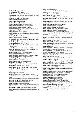 145
brake body corp de frânare
brake booster servofrână
brake box banc de frână (la căi ferate)
brake cam galet de acţionare a frânei; camă de
frânare
brake cheek/clutch sabot de frână
brake circuit circuit de frânare
brake cock robinet de frână
brake collar bandă de frână
brake-compensating egalizare a frânei
brake connecting hose acuplare de frână
brake control device releu de frânare
brake coupling (cj) semicuplaj de frână; (mas)
ambreiaj cu fricţiune
brake crank manivelă de frână
brake cross lever levier transversal al sistemului de
frânare
brake cylinder cilindru de frână
braked flax ih zdrobit / meliţat
brake disk (mas) disc de frână / de frânare; (text)
roată de frânare
brake drag sabot de frână; tachet opritor
brake dressing unsoare de frână
brake drum (auto) tambur de frână; (mas) roată /
tobă de frână
brake drum retarder încetinitor cu frînă pe o tobă
brake dynamo frână de încercare cu dinam etalo-
nat; dinamometru de frână
brake dynamometer frână dinamometrică
brake equalizer distribuitor de frână
brake equalizer shaft braţ de compensare a frânei
brake-field tube tub cu câmp de frânare
brake flange flanşă a tobei de frânare
brake fluid lichid de frână
brake friction area suprafaţă de frânare
brake gear mecanism de frânare
brake hanger atârnător de frână; saboţi de frână
brake head portsabot; sabot de frână
brake horse-power (b.h.p., BHP) putere efectivă /
utilă/ de frânare (în CP)
brake hose furtun de legătură al conductelor de
frână
brake key camă de frânare
brake lever pârghie / levier / manetă de frână
brake-lever connecting rod bară a sabotului de
frână
brake lever sector sector dinţat al pârghiei de frână
brake line conductă pentru lichid de frână
brake liner/lining garnitură de frână
brake loosening slăbire a frânelor
brake lug adaos turnat pentru fixarea sistemului de
frânare
brakeman's cabin cabină de frână (căi ferate)
brake meter aparat pentru măsurarea distanţei de
frânare
brake operation frânare
brake pad wear indicator indicator (luminos) de
uzură a plăcuţelor de frână
brake plunger piston al frânei
brake power forţă de frânare
brake-pressure disk/ plate disc de frână
brake-pressure lead conductă pentru lichid de
frână
brake pulley (auto) disc de frână; (mas) tambur /
roată de frână
brake pull rod bară a sabotului de frână
brake relaxing slăbire a frânelor
brake (release) spring arc de frână
brake rigging sistem al pârghiilor de frână
brake rim tobă / tambur / roată de frână
brake rocket rachetă de frânare, retrorachetă
brake rod (auto) tijă de tracţiune a frânei; (cj) bară
de sabot
brake servo servofrână
brakes fade scădere a eficacităţii sistemului de
frânare
brake sheave disc de frână
brake shoe sabot (de frână); cală de roată
brake-shoe lever levier pentru desfacerea saboţilor
brake slipper sabot
brakesman frânar
brake solenoid frână cu magnet; electrofrână;
solenoid pentru acţionarea frânelor
brake spider placă portsabot de frână; perete din
spatele tamburului (la autovehicule)
brake spring (auto) arc de rapel al sabotului de
frână; (mas) arc de frână
brake stop limitator al frânei
brake strap (auto, text) bandă de frână; (nav)
panglică de frână / de vinci
brake triangle/truss bar bară triunghiulară de frână
brake turbine air cycle ciclu de aer în turbodeten-
tor (ciclu frigorific cu aer utilizat în aeronautică)
brake wheel roată frânată / de frână
brake wire cablu de frână
brake with graduate brake action frână cu frânare
gradată / treptată
braking (action) acţiune / efect de frânare, frânare
braking area suprafaţă de frecare (la o frână)
braking axle osie cu / de frână, osie frânată
braking bar/club tijă / mâner de frână
braking couple cuplu de frânare
braking device dispozitiv de frânare
braking fan ecran de frânare / de protecţie
braking gear mecanism / instalaţie de frânare
braking incline plan înclinat automotor (cu frână)
braking moment moment de frânare
braking preparation length drum de pregătire a
frânării
braking radiation radiaţie de / prin frânare
 
