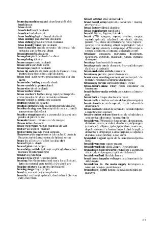 147
branning machine maşină de polizat tablă albă
brash ice zai
brass alamă
brass bând bandă de alamă
brass bar bară de alamă
brass bushing lagăr / cămaşă de alamă
brass castings piese turnate din alamă
brass etching gravare chimică în alamă
brass foundry turnătorie de alamă
brass knuckles inel de percuţie / de impact / de
protecţie; cap de baterie, zbanţ
brass latten tablă de alamă
brass plate placă de alamă // a alămi
brass plating alămire
brass scraper perie de alamă
brass screw şurub de alamă
brass tape panglică de alamă
brass tip socket set screw şurub de fixare cu locaş
(pentru cheie frontală) cu vârf de alamă
brass tool cuţit pentru prelucrarea pieselor din
alamă
brass tube / tubing ţeava de alamă
brass varnish lac pentru alamă
brass wire sârmă de alamă
brass worker alămar
brass worker's lathe strung rapid pentru prelu-
crarea pieselor din aliaje de metale neferoase
brassy similar cu alama; tare ca alama
brattice perdea/dig de aeraj
brattice cloth pânză de sac pentru perdele de aeraj
brattice drying machine maşină de uscat cu bandă
transportoare fără sfârşit
brattice stopping oprire a curentului de aeraj prin
perdea de pânză de sac
braunite braunit, minereu cu / de mangan
Braun tube tub catodic
brave west winds vânturi puternice de vest
brayer val ungător / frecător
brayer table masă de frecat cerneală
Brayton-cycle engine motor (de rachetă) cu ciclu
Brayton; turbină cu amestec de heliu şi xenon
braze loc al lipiturii // a lipi (cu aliaj dur)
brazed lipit cu alamă
brazed joint rost de lipit
brazed-tip carbide tool cuţit cu plăcuţă din carburi
metalice (fixată prin lipire)
brazier coş pentru jar
brazier-type rivet nit pentru tablă
brazing (met) lipire (cu alamă tare), loc al lipiturii,
lipire cu material greu ruzibil; (el) sudură tare
brazing mixture aliaj pentru lipit (alamă)
brazing tongs cleşte de lipit
brea kir, scursori de ţiţei cu pământ
breach (cstr) breşă, spărtură, deschizătură (într-un
zid); (mii) breşă
breach of trust abuz de încredere
breadboard setup legătură / conectare / montaj
provizorie(u)
bread factory fabrică de pâine
bread manufacture panificaţie
breadth lăţime, lărgime; întindere
break (TH) spargere, rupere, evadare, erupţie,
ruptură, spărtură, crăpătură, curmătură, năruire,
pauză; (in/) cheie de întrerupere; (min) rupere;
(poligr) linie de dialog, sfârşit de paragraf // (el) a
întrerupe (un circuit), a străpunge; (TH) a rupe; a
sparge, a sfărâma, a concasa; a degrada; a opri
breakage concasare, mărunţire, fracţionare,
fărâmiţare, zdrobire, măcinare; rupere, ruptură;
distrugere
breakage load sarcină de rupere
breakage rate număr de ruperi; frecvenţă de ruperi
(la firele de ţesătură)
break-and-make switch comutator
breakaway pornire; punere în mişcare
breakaway starting current curent iniţial / de
pornire / rezidual (la tuburile electronice)
breakaway torque cuplu de pornire / iniţial
break-before-make relay releu comutator cu
întrerupere
break-before-make switch comutator cu întreru-
pere
break bulk a începe descărcarea navei
break cable a desface o cheie de lanţ (în navigaţie)
break circuit circuit de ruptură; circuit / schemă de
deconectare
break contact contact de separare / de întrerupere//
a întrerupe (un contact)
break-contact release time timp de reînchidere a
unui contact de repaus / normal-închis
breakdown (TH) pană în funcţionare, deranjament,
defectare; avarie, accident, descărcare, străpungere
(a izolaţiei); vălţuire; (plast) plastifiere, masticare,
depolimerizare // a lamina lingoul până la ţaglă; a
demonta; a străpunge; a descompune, a separa; a
dispersa; a (se) prăbuşi; a (se) surpa
breakdown agent agent de fisurare (în ind.petro-
lieră)
breakdown crane vagon-macara
breakdown diode diodă Zener / întrerupătoare
breakdown field strength intensitate a câmpului
electric de străpungere; rigiditate dielectrică
breakdown fluid fluid de fisurare
breakdown impulse voltage şoc al tensiunii de
străpungere
breakdown in the main supply întrerupere a
tensiunii de reţea; pană în reţea
breakdown lights lumini de navă nestăpână pe
manevră
 