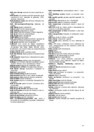 161
bulk core storage memorie de mare capacitate cu
ferite
bulk density (ßz) greutate specifică aparentă; masă
specifică în vrac, densitate în grămadă; (TH)
greutate volumetrică
bulk depletion region strat de baraj volumetric (la
semiconductoare)
bulk dirt-moving/earth-moving deplasare de
pământ
bulk doping dopare volumetrică
bulked yarn fir textil voluminos/pufos
bulk elasticity elasticitate de volum
bulk eraser bobină de ştergere a benzii magnetice
bulk factor factor de compresibilitate
bulk freight marfă voluminoasă
bulkfreighter navă-cisternă
bulk generation of carriers producere/ generare de
purtători de sarcină în interiorul materialului
bulk good material în vrac/ în grămadă
bulkhead (cstr) perete de dulapi/ despărţitor;
batardou; (drum} perete de palplanşă; (hidr) chei
de greutate; dig; baraj; zăgaz, stăvilar; (min)
despărţitură; (nav) perete etanş de compartimentare;
(termo) fund de cazan
bulkhead deck punte a pereţilor etanşi
bulk hole lifetime durata golurilor în interiorul unui
material
bulk impurity impurificare volumetrică (la semi-
conductoare)
bulk information cantitate mare de informaţie
bulking (cstr) înfoiere (datorită umidităţii); (geol)
umflare, înfoiere; (text) voluminizare a firelor
bulking agent (material de) umplutură, şarjă
bulking power of fibres voluminozitate a firelor
bulk liquid storage depozitare a lichidelor în
rezervoare
bulk lorry autocisternă
bulk manufacturing producţie în masă
bulk material material în vrac/ afânat/ în grămadă
bulk memory/store memorie de mare capacitate
bulk modulus modul volumetric
bulk motion mişcare a sistemului (întregului) în
ansamblu
bulk no-stretch yarn fir textil voluminos însă
neextensibil
bulk oii ulei vărsat / neambalat
bulk-oil circuit breaker disjunctor în ulei
bulk-oil flotation procedeu de flotaţie la care se
foloseşte ulei
bulk plant depozit; bază de depozitare
bulk polymerization polimerizare în bloc
bulk potenţial potenţial volumetric
bulk recombination-generation rate viteză a
procesului de recombinare şi generare volumetrică
(la semiconductoare)
bulk semiconductor semiconductor masiv / com-
pact
bulk shielding reactor reactor cu ecranare com-
pactă
bulk specific gravity greutate specifică aparentă / în
grămadă
bulk storage depozitare în vrac / în grămadă
bulk stretch yarn fir voluminos extensibil
bulk temperature temperatură medie a masei de
substanţă
bulk test probă de volum; probă a materialului de
protecţie cu absorbţie puternică
bulk transmission of data transmitere a unei mari
cantităţi de date
bulk transportation transport al produselor neam-
balate
bulk u p a creşte în volum, a se umfla
bulk volume volum total / aparent
bulk weight masă specifică în vrac; densitate în
grămadă
bulky (TH) masiv, voluminos; (text) voluminos, de
mare voluminozitate (la fire sintetice); pufos (la
fire sau ţesături)
bulky goods marfă voluminoasă
bullate poros
bull bit burghiu lat
bull block maşină de trefilat, filieră de trefilare
bulldog rac de instrumentaţie la sonde
bulldog grip cheie sugrumătoare
bulldozer (cstr, drum) buldozer, excavator de
nivelat terenul; (mas) buldozer, maşină de îndoit,
presă de îndoit orizontal
bulldozer digging; buildozing săpătură cu
buldozerul
bulldozer shovel autoîncărcător cu cupă
bullet glonţ
bullet block macara sferică
bullet gun perforator cu gloanţe / cu proiectile;
puşcă de perforat
bulletin buletin, fasciculă
bullet perforator perforator cu proiectile / cu
gloanţe
bullet-proof glass sticlă de blindaj
bullet-proof tyre pneu rezistent la gloanţe
bull-headed rai! şină cu două coroane
bull hide piele de taur
bulling deplasare a rocilor prin explozivi, dislocare
sau colmatare
bullion concreţiuni; nodul cu fosilă; lingou de aur
sau argint
bullion reserve rezervă metalică
bull ladle oală de turnare
bull market piaţă în urcare
bull-nose muchie rotunjită (la rosturile pavajelor de
beton)
 