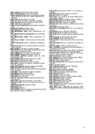 174
cable conduit canal/galerie pentru cabluri
cable-connecting box manşon de legătură
cable-connection box cutie de ramificaţie pentru
cablu; manşon de derivare; dulap repartitor (în
telefonie)
cable conveyer transportor cu cablu
cable core inimă de cablu; conductor al cablului
cable covering manta (de etanşare) a unui cablu
cable crane macara funiculară
cable-current transformer transformator montat pe
cablu
cabled-cord fabrics ţesătură cord
cable desiccant ceară pentru cabluri
cable-distributing plug cutie distribuitoare de
cablu
cable-distribution box/head/point cutie terminală
de cablu
cable-distribution pillar dulap distribuitor de
cabluri
cable drag scraper raclor/screper acţionat prin
cablu
cables drawing-in tragere a cablurilor/conductoa-
relor
cable draw pit cămin de vizitare pentru canale de
cabluri electrice
cable dredger excavator cu cablu; draglină
cable drill foreză percutantă; garnitură de sapă
pentru foraj percutant cu cablu
cable drilling foraj percutant cu cablu de oţel
cable-drilling bit sapă pentru foraj cu cablu
cable-drilling method/ system regim de foraj
percutant cu cablu
cable-drilling tool garnitură de foraj cu cablu
cable drive transmisie prin cablu
cable drum tambur/tobă de troliu cu cablu
cable duet conductă de cabluri; canalizare pentru
tragerea cablurilor
cable-end connector manşon terminal (de cablu)
cable excavator excavator cu cablu
cable eye papuc/ochi de cablu cable fân cap de cablu
cu fire răsfirate
cable filler material pentru umplerea cablului
cable filling yarn inimă de cablu
cable fittings accesorii pentru cablu
cable flake colac de cablu
cable for electrica! surveys cablu pentru prospec-
ţiuni electrice
cable gland garnitură de etanşare a unui cablu
cable-grip split ciorap de tragere/de pozare a
cablului
cable-hauled bucket screper cu cablu
cable hoist troliu
cable holder barbotin
cable holdfast inel de asigurare a lanţului în puţ cable
hut cămin de vizitare a cablurilor
cable joint joncţiune de cablu, loc de lipire a
cablului
cable-laid rope parâmă răsucită „în gări in"
cable lay răsucire „în garlin"
cable-layer (mas) maşină de pozat cabluri;(nav)
navă-cablier, cablier
cable laying întindere/instalare/pozare a cablului
cable(-laying) ship navă-cablier, cablier
cable lay-out plan de pozare a cablurilor
cable lay-up cablaj; torsiune a cablului; pas al elicei
de cablaj
cable lead-in intrare de cablu
cable lifter of windlass barbotin al vinciului de
ancoră
cable lifting pozare verticală a cablurilor
cable loom pachet de cabluri gata instalat
cable loop buclă de cablu cable lug papuc/bornă de
cablu
cable make-up specificaţie/plan de cablaj
cable manhole cămin pentru cabluri
cable marker bornă de piatră pentru reperarea
cablului
cable marking marcare a cablului/a lanţului de
ancoră
cable markings semne ale cheilor de lanţ
cable matching compensare/egalizare/adaptare a
(perechilor) unui cablu
cable network (auto) fascicul de cabluri la instalaţia
electrică a automobilului; (ef) reţea de cabluri
cable of bead inserţie din cablu de sârmă (la
pneuri), inserţie metalică a pneului
cable-operated acţionat cu cablu
cable paper hârtie (electroizolantă) pentru cabluri
cable paraffin ceară pentru cabluri
cable pit cămin pentru cabluri
cable-protecting tube tub/manşon de protecţie a
cablului
cabler maşină de cablat
cable railroad/railway teleferic, funicular
cable reel tambur de cablu
cable rig instalaţie de foraj cu cablu
cable ring inel de suport (al cablului)
cable room magazie de parâme/de cabluri
cable ropeway teleferic
cable scraper screper cu cablu
cable shaft cămin/gură de vizitare pentru cabluri
cable sheathing mantaua cablului
cable ship navă-cablier, cablier
cable shoe/socket papuc de cablu
cable sleeve manşon de cablu
cable's length cheie de lanţ, lungime de cablu (0,1
milă marină sau 185 m)
cable splice (nav) matiseală de parâmă; (TH)
înnădire a cablului; îmbinare/şpraiţuire/matisare a
cablului
 