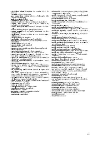 182
can filling plant instalaţie de umplut cutii de
conserve
can hook gafa (în navigaţie)
can immersion cooling răcire a bidoanelor (de
lapte) prin imersiune
canister canistră, bidon
cank(stone) rocă bazaltică dură
canned ambalat (în cutie de tablă); conservat; închis
canned coil bobină scurtcircuitată; bobină în
colivie/în formă de pahar
canned food/products conserve, alimente conser-
vate
canned routine program gata pentru utilizare
canned sound sunet conservat/înregistrat pe disc
sau pe bandă
cannel coal cărbune mat care arde cu flacără lungă,
cărbune canei
cannery fabrică de conserve
cannibalize a demonta în scopul reutilizării
canning (petr) îmbidonare; (iele) înregistrare sonoră
cannon tun
cannon barrel ţeava de tun
cannon pinion roată minutară
cannular tubular
canoe (nav) canoe; (tele) canal/configuraţie a benzii
canonical canonic
canonical distribution distribuţie canonică
canonical field theory teorie de câmp canonică
canonical form formă canonică (mod de reprezen-
tare unică a funcţiilor în algebra booleana)
canonical generation generare canonică (procedeu
de derivare a unei propoziţii)
canonical homomorphism homomorfism cano-
nic/natural
canonical momentum impuls canonic
canopy (auto) apărător de cabină; (cstr) baldachin;
(ef) armătură a unei lămpi; (silv) coronamentul
unei păduri
can sprinkling milk cooler racilor de lapte prin
pulverizare
cant (cstr) supraelevaţie (la curbele drumurilor);
(nav) coastă deviată (TH) a tăia pieziş, a şanfrena, a
teşi (muchiile), a fasona; a înclina; a răsturna
can table placă de antrenare a cănii la mecanismele
de depunere în cană (în ind. textilă)
cântar unitate de greutate folosită pentru bumbacul
brut (l cântar = 44,4 kgf)
cant chisel daltă de dulgher
cant dog ţapină cu gheară
canted coil spring arc cu spire teşite
canted nozzle ajutaj curbat/teşit
canteen bidon, canistră
can tender muncitor transportor de căni
cant frame coastă deviată
cantharidin cantaridină
cant hook (/) ţapină cu gheară; (petr) cârlig pentru
instrumentaţie după cablu
cantilever consolă; brăţară; suport-consolă, grindă
în consolă; braţ al unui stâlp
cantilever beam grindă în consolă
cantilever bridge pod în consolă
cantilever derrick turlă de foraj rabatabilă/cantile-
ver/pliantă
cantilevered în consolă
cantilever foundation fundaţie în consolă
cantilever frame cadru autoportant, cadrul consolei
cantilever (gantry) crane macara cantilever/în
consolă
cantilever method (of construction) montare în
consolă
cantilever roof acoperiş în consolă
cantilever spring arc cantilever/în consolă
cantilever structure grindă Gerber (cu articulaţie)
cantilever timbering susţinere în lemn cu grinda în
consolă spre front
cantilever tower stâlp în consolă
cantilever truss fermă în consolă
cantilever-type mast mast rabatabil/pliant
cantilever/flapper valve supapă cu balama; clapetă
cantilever wing aripă cantilever/în consolă
canting (/) debitare pe prisme; (TH) răsturnare;
înclinare
canting of the rail răsturnare a şinei
can tipper răsturnător de bidoane (de lapte)
cant of rail supraînălţare de şină
cant(saw) file pilă triunghiulară
cant scraper răzuitor cu secţiune triunghiulară
cant timbers coaste deviate (la navele de lemn)
cant up a teşi muchiile, a răsturna pe muchii
canvas (nav) prelată, pânză de vele/de velatură;
(text) canava pentru broderie, ţesătură de bum-
bac/in/cânepă, canafas
canvas air conduct burlan de pânză
canvas bag sac de iută
canvas belt curea de transmisie din bumbac
canvas boat ambarcaţie pliantă; barcă de pânză
(pliantă)
canvas brattice dig de aeraj din pânză
canvas bucket ghiordel de pânză, buiol
canvas conveyer transportor cu bandă
canvas for mattress pânză de saltea
canvassing culegere (de date statistice)
canvas tank ambalaj pliant, ambalaj din prelată
canyon canion, chei adânci şi înguste
caoutchene caucen
caoutchouc cauciuc
 