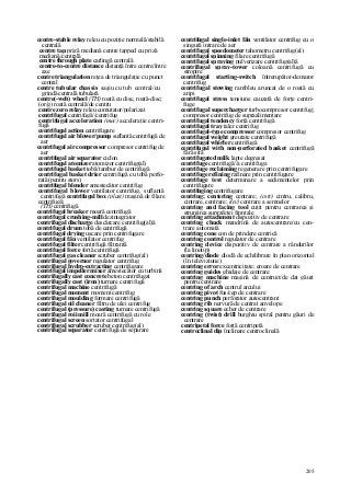 205
centre-stable relay releu cu poziţie normală/stabilă
centrală
centre tap priză mediană centre tapped cu priză
mediană/centrală
centre through plate carlingă centrală
centre-to-centre distance distanţă între centre/între
axe
centre triangulation reţea de triangulaţie cu punct
central
centre tubular chassis saşiu cu tub central/cu
grindă centrală tubulară
centre(-web) wheel (TH) roată cu disc, roată-disc;
(or/g) roată centrală/de centru
centre zero relay releu comutator/polarizat
centrifugal centrifugă//centrifug
centrifugal acceleration (mec) acceleraţie centri-
fugă
centrifugal action centrifugare
centrifugal air blower/pump suflantă centrifugă de
aer
centrifugal air compressor compresor centrifug de
aer
centrifugal air separator ciclon
centrifugal atomizer atomizor centrifug(al)
centrifugal basket tobă/tambur de centrifugă
centrifugal basket drier centrifugă cu tobă perfo-
rată (pentru stors)
centrifugal blender amestecător centrifug
centrifugal blower ventilator centrifug, suflantă
centrifugă centrifugal box (plast) maşină de filare
centrifugă;
(TH) centrifugă
centrifugal breaker moară centrifugă
centrifugal crushing-mill dezintegrator
centrifugal discharge descărcare centrifug(al)ă
centrifugal drum tobă de centrifugă
centrifugal drying uscare prin centrifugare
centrifugal fân ventilator centrifug
centrifugal filter centrifugă filtrantă
centrifugal force forţă centrifugă
centrifugal gas cleaner scruber centrifug(al)
centrifugal governor regulator centrifug
centrifugal hydro-extracting centrifugare
centrifugal impeller mixer amestecător cu turbină
centrifugally cast concrete beton centrifugat
centrifugally cast (iron) turnare centrifugă
centrifugal machine centrifugă
centrifugal moment moment centrifug
centrifugal moulding formare centrifugă
centrifugal oil cleaner filtru de ulei centrifug
centrifugal (pressure) casting turnare centrifugă
centrifugal roii mill moară centrifugă cu role
centrifugal screen sortator centrifugal
centrifugal scrubber scruber centrifug(al)
centrifugal separator centrifugă de separare
centrifugal single-inlet fân ventilator centrifug cu o
singură intrare de aer
centrifuga] speedometer tahometru centrifug(al)
centrifugal spinning filare centrifugă
centrifugal spraying pulverizare centrifug(al)ă
centrifugal spray-tower coloană centrifugă cu
stropire
centrifugal starting-switch întrerupător-demaror
centrifug
centrifugal stowing rambleu aruncat de o roată cu
aripi
centrifugal stress tensiune cauzată de forţe centri-
fuge
centrifugal supercharger turbocompresor centrifug;
compresor centrifug de supraalimentare
centrifugal tendency forţă centrifugă
centrifugal tray taler centrifug
centrifugal-type compressor compresor centrifug
centrifugal weight greutate centrifugă
centrifugal whirler centrifugă
centrifugal with non-perforated basket centrifugă
fără sită
centrifugated milk lapte degresat
centrifuge centrifugă//a centrifuga
centrifuge reclaiming regenerare prin centrifugare
centrifuge refining rafinare prin centrifugare
centrifuge test determinare a sedimentelor prin
centrifugare
centrifuging centrifugare
centring; centering centrare; (cstr) cintru, calibru,
cintrare, centrare; (in/) centrare a semnelor
centring and facing tool cuţit pentru centrarea şi
strunjirea suprafeţei frontale
centring attachment dispozitiv de centrare
centring chuck mandrină de autocentrare/cu cen-
trare automată
centring cone con de prindere centrică
centring control regulator de centrare
centring device dispozitiv de centrare a rândurilor
(la linotip)
centring/diode diodă de echilibrare în plan orizontal
(în televiziune)
centring error excentricitate; eroare de centrare
centring guides ghidaje de centrare
centring machine maşină de centruit/de dat găuri
pentru centrare
centring of arch centrul arcului
centring pivot fus/cep de centrare
centring punch perforator autocentrant
centring rib nervură de centrat anvelope
centring square echer de centrare
centring (twist) drill burghiu spiral pentru găuri de
centrare
centripetal force forţă centripetă
centroclinal dip înclinare centroclinală
 