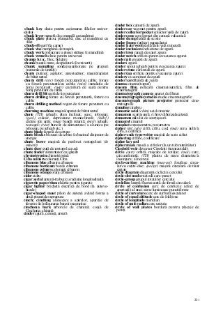 221
chuck key cheie pentru acţionarea fălcilor univer-
salului
chuck lever manetă de comandă a mandrinei
chuck plate platou; planşaibă; disc al mandrinei cu
fălci
chuck-rib garf (la carne)
chuck vise menghină de maşină
chuck work prelucrare a piesei strânse în mandrină
chuck wrench cheie pentru universal
chump butuc, bloc, bulgăre
chunk bucată mare, despicătură (în minerit)
chunk sampling sondaj/eşantionare pe grupuri
(naturale de unităţi)
churn putinei; agitator; amestecător; maşină/aparat
de bătut untul
churn drill (cstr) foreză percutantă/cu cablu; forare
cu foreză percutantă/cu cablu; (miri) instalaţie de
foraj percutant; (petr) garnitură de sapă pentru
foraj percutant cu cablu
churn drill bit sapă de tip percutant
churn drilling forare cu foreză percutantă, forare cu
cablu
churn drilling method regim de forare percutant cu
cablu
churning machine maşină/aparat de bătut untul
chute (TH) jgheab; plan înclinat; scoc; tobogan;
(geol) culoar, depresiune monoclinată; (hidr[)
cădere (de apă); (mas) bandă rulantă; (miri) jgheab,
rostogol; (text) buncăr de alimentare// a aluneca (pe
tobogan, pe jgheab etc.)
chute blade lamelă de sortare
chute blocks blocuri de izbire în bazinul disipator de
energie
chute borer maşină de perforat rostogoluri (în
minerit)
chute door gură de rostogol cu uşă
chute feeder alimentator cu jgheab
chymotrypsin chimotripsină
Ciba colours coloranţi Ciba
cibanone blue albastru cibanon
cibanone bordeaux bordo cibanon
cibanone colours coloranţi cibanon
cibanone orange oranj cibanon
cider cidru
cigar aerial antenă-trabuc/cu radiaţie longitudinală
cigarette paper/tissue hârtie pentru ţigarete
cigar lighter brichetă electrică de bord (la autove-
hicule)
cigar-shaped mast pilon de antenă având forma a
două piramide suprapuse
cinch; cinching alunecare a spirelor, apariţie de
ferestre în înfăşurarea benzii magnetice
cinchona bark arborele de chinină; coajă de
Cinchona; chinină
cinder zgură, cenuşă, arsură
cinder box cameră de zgură
cinder car vagonet pentru zgură
cinder collector/pocket colector/oală de zgură
cinder cone con format din cenuşă vulcanică
cinder du mp haldă de scorie
cinder frame (grătar) parascântei
cinder hair/wool pâslă/lână/vată minerală
cinder inclusion incluziune de zgură
cinder iron rangă de spart zgura
cinder notch orificiu pentru evacuarea zgurei
cinder pit groapă de zgură
cinders zgură
cinder spout jgheab pentru evacuarea zgurei
cinder stone cărămidă de zgură
cinder ţap orificiu pentru evacuarea zgurei
cindery cu conţinut de zgură
cinder yard haldă de zgură
cinema cinema(tograf)
cinema film peliculă cinematografică, film de
cinematograf
cinematograph camera aparat de filmat
cinema(tographic) studio studio cinematografic
cinematograph picture projector proiector cine-
matografic
cinnabar cinabru
cinnamic acid (chim) acid cinamic
cinnamon scorţişoară; (chim) dibenzalacetonă
cinnamon oii ulei de scorţişoară
cinnamyl cinamil
cinophot exponometru, pozometru
cipher (inf, tele) cifră, cifru, cod; (mat) zero, nulă//a
cifra, a codifica
cipher-code typewriter maşină de scris cifrat
ciphering cifrare, codificare
cipher key cod
cipher mask mască a cifrelor (la un tub numărător)
Cipoletti weir deversor Cipoletti (trapezoidal)
circle (astr) orbită, mişcare de rotaţie; (mai) cerc,
circumferinţă; (TH) platou de mare diametru//a
înconjura; a încercui
circle-cutting machine (maş-uri) foarfece circu-
lar/cu cuţite-disc; (poligr) maşină circulară de tăiat
carton
circle diagram diagramă ciclică/a cercului
circle-dot mode metodă cerc-punct
circle-group grupul rotaţiilor cercului
circleline lampă fluorescentă de formă circulară
circle of confusion cerc de confuzie (efect de
apertură) al unei surse luminoase punctiforme
circle of curvature cerc de curbură/osculator
circle of equal altitude cerc de înălţime
circle of longitude meridian
circle of unit radius cerc unitate
circle of wall plates bordură pentru placaje de
pereţi
 