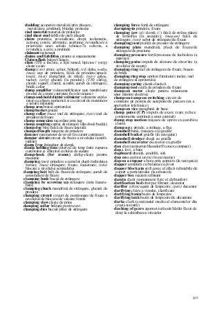 225
cladding acoperire metalică/prin placare,
metalizare; armătură, blindaj; protecţie
ciad material material de protecţie
ciad sheet steel tablă (de oţel) placată
claim pretenţie, revendicare, drept, reclamaţie,
acţiune, cerere, afirmaţie, aserţiune; revendicare a
priorităţii unei soluţii tehnice/7a solicita, a
revendica, a cere, a pretinde
claimant reclamant
claims and liabilities creanţe şi angajamente
Claisen flask balon Claisen
clam (TH) a încleia, a lipi//umed, lipicios// (or/g)
cleşte cu arc
clamp (cstr) etrier, colier, brăţară; (el) dulie, soclu;
(mas) cap de prindere, falcă de prindere/apucă-
toare; (met) menghină de mână; (nav) galoş,
tachet; (orlg) gheară (la pendul); (TH) cârlig,
clemă; suport; clamă; scoabă; şurub de strângere;
bridă; colier
clamp amplifier videoamplificator care restabileşte
nivelul de curent continuu (în televiziune)
clamp-and-hold digital voltnieter voltmetru explo-
rator cu afişare numerică şi cu circuit de menţinere
a valorii măsurate
clamp arm braţul opritorului
clamp bucket graiiar
clamp collar (mas) inel de strângere; (text) inel de
prindere/de fixare
clamp connexion racordare prin jug
clamp coupling cuplaj de manşon (din două bucăţi)
clamp dog bloc/falcă de fixare laterală
clamped length lungime de prindere
dam per regenerator de nivel (în curent continuu)
damper circuit circuit de fixare a nivelului (ampli-
tudinii)
clamp f rog întinzător de sârmă
clamp holding time interval de timp între ruperea
curentului şi sfârşitul ciclului de sudare
clamp-hook (for cranes) cârlig-cleşte pentru
macarale
clamping (met) prindere a ramelor după închiderea
formei; (mas) strângere; fixare; încastrare; (tele)
blocare a nivelului semnalului
damping boit bolţ de fixare/de strângere; şurub de
consolidare/de fixare
clamping bush bucşă de strângere
clamping by screwing up strângere (prin înşuru-
bare)
clamping chuck mandrină de strângere, gheară de
prindere
clamping circuit circuit de poziţionare/de fixare a
nivelului/de blocare/de valoare limită
clamping claw cleşte de prins
damping collar brăţară pentru ţevi
clamping dies bacuri/plăci de strângere
clamping force forţă de strângere
clarnping-in prindere, fixare
clamping jaw (el) clemă; (/) falcă de strâns pânze
de ferăstrău (la ascuţire); (maş-un) falcă de
strângere; (text) sabot de strângere/de fixare
clamp(ing) nut piuliţă de presare/de strângere
clamping plate mandrină, placă de fixare/de
strângere/de presiune
clamping pressure forţă/presiune de închidere (a
matriţei)
clamping puise impuls de aliniere/de zăvorâre (a
nivelului de negru)
clamping ring inel de strângere/de fixare; buşon
de bridă
clamping ring stop opritor (limitator) inelar, inel
de strângere al opritorului
clamping spring clamă elastică
clamping tool sculă de prindere/de fixare
clamp-on meter cleşte pentru măsurarea
unor mărimi electrice
clamp-on/camp-on switching circuit de
comutare pe poziţia de aşteptare/de parcare (ex.a
apelurilor telefonice)
clamp-on vice menghină de banc
clamp puise (CP) impuls de axare (care reface
componenta continuă a unui semnal)
clamp stop motion mişcare de oprire cu şurub/cu
clemă
clamp up a prinde, a strânge, a fixa
clamshell benă, (macara cu) graifăr
clamshell bucket graifăr (în navigaţie)
clamshell dredger dragă cu graifăr
clamshell excavator excavator cu graifăr
clan clan (semigrup Hausdorff conex compact)
clap a lovi, a bate
clapboard draniţă, şindrilă, sită
clap on a garnisi un rai (în navigaţie)
clap on a stopper a bota prin şerpuire (în navigaţie)
clapper armătură cu balama/cu pivot
clapper block pin ştift conic al plăcii rabatabile de
suport a portcuţitului (la raboteză)
clapper box reazem rabatant
clarain clarit (component fizic al cărbunilor)
clarification bed strat/pat filtrant; decantor
clarifier (chim) agent de limpezire; (petr) decantor
clarifying cleire a vinului, clarificare
clarifying basin bazin de limpezire
clarifying tank bazin de limpezire/de decantare
clarke clark (conţinutul mediu al elementelor din
crusta terestră)
clashing of gears zgomot/scrâşnit/hârâit făcut de
dinţi la schimbarea vitezelor
 