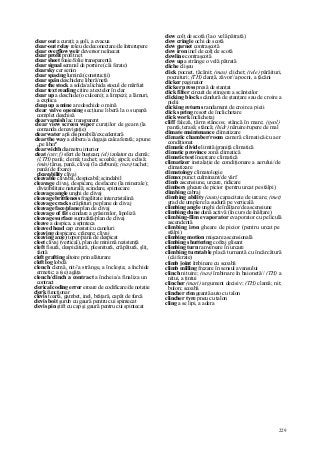 229
clear out a curaţi; a goli, a evacua
clear-out relay releu de deconectare/de întrerupere
clear overflow weir deversor neînecat
clear profit profit net
clear sheet foaie/folie transparentă
clear signal semnal de pornire (căi ferate)
clear sky cer senin
clear spacing lumină (construcţii)
clear spân deschidere liberă/netă
clear the stock a solda/a lichida stocul de mărfuri
clear text reading citire a textelor în clar
clear up a deschide (o culoare); a limpezi; a lămuri,
a explica
cleap up a mine a redeschide o mină
clear valve opening secţiune liberă la o supapă
complet deschisă
clear varnish lac transparent
clear view screen wiper curaţilor de geam (la
comanda de navigaţie)
clear water apă disponibilă/excedentară
clear the way a elibera/ a degaja calea ferată; a pune
„pe liber"
clear width diametru interior
cleat (cstr, f) sfert de buştean; (el) izolator cu clemă;
(l,TH) pană; clemă; tachet; scoabă; şipcă; eclisă;
(min) ţăruş, pană, clivaj (la cărbuni); (nav) tachet;
pană (de fixare)
cleavability clivaj
cleavable clivabil, despicabil; scindabil
cleavage clivaj, despicare, desfacere (la minerale);
divizibilitate naturală; scindare, spintecare
cleavage angle unghi de clivaj
cleavage brittleness fragilitate intercristalină
cleavage cracks crăpături pe plane de clivaj
cleavage face/plane plan de clivaj
cleavage of făt scindare a grăsimilor, lipoliză
cleavage surface suprafaţă/plan de clivaj
cleave a despica, a spinteca
cleaved head cap crestat/cu caneluri
cleaving despicare, crăpare; clivaj
cleaving ax(e) topor/pană de despicat
cleet clivaj (vertical), plan de minimă rezistenţă
cleft fisură, despicătură, plesnitură, crăpătură, şliţ,
fantă
cleft grafting altoire prin alăturare
cleft log lobdă
clench clemă, nit//a strânge, a încleşta; a închide
ermetic; a (se) agăţa
clench/clinch a contract a încheia/a finaliza un
contract
clerical coding error eroare de codificare/de notaţie
clerk funcţionar
clevis toartă, gambet, inel, brăţară, capăt de furcă
clevis boit şurub cu gaură pentru cui spintecat
clevis pin ştift cu cap şi gaură pentru cui spintecat
clew colţ de scotă (la o velă pătrată)
clew cringle ochi de scotă
clew garnet contraşcotă
clew iron inel de colţ de scotă
clewline contraşcotă
clew up a strânge o velă pătrată
cliche clişeu
click pocnet, ţăcănit; (mas) clichet; (tele) pârâituri,
pocnituri; (TH) clanţă, zăvor//a pocni, a ţăcăni
clicker paginator
clicker press presă de stanţat
click filter circuit de stingere a scânteilor
clicking block scândură de ştanţare sau de croire a
pielii
clicking returns randament de croire a pieii
click spring resort de înclichetare
click work înclichetaj
cliff faleză, ţărm stâncos; stâncă în mare; (geol)
pantă, terasă; stâncă; (hidr) năruire/rupere de mal
climate maintenance climatizare
climatic chamber/room cameră climatică/cu aer
condiţionat
climatic divide limită/graniţă climatică
climatic province zonă climatică
climatic test încercare climatică
climatizer instalaţie de condiţionare a aerului/de
climatizare
climatology climatologie
climax punct culminant/de vârf
climb ascensiune, urcare, ridicare
climbers gheare de picior (pentru urcat pe stâlpi)
climbing cabraj
climbing ability (auto) capacitate de urcare; (met)
grad de umplere la sudură pe verticală
climbing angle unghi de înălţare/de ascensiune
climbing dune dună activă (în curs de înălţare)
climbing-film evaporator evaporator cu peliculă
ascendentă
climbing iron gheare de picior (pentru urcat pe
stâlpi)
climbing motion mişcare ascensională
climbing shuttering cofraj glisant
climbing turn ranversare în urcare
climbing turntable placă turnantă cu încărcătură
(căi ferate)
climb joint îmbinare cu scoabă
climb milling frezare în sensul avansului
clinch nituire; (nav) îmbinare în baionetă// (TH) a
nitui, a ţintui
clincher (mari) argument decisiv; (TH) clamă; nit;
bulon; scoabă
clincher rim geantă auto cu talon
clincher tyre pneu cu talon
cling a se lipi, a adera
 