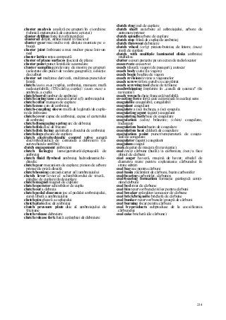 234
cluster analysis analiză pe grupuri/în ciorchine
(tehnică matematică de cercetare a pieţei)
cluster drilling foraj în tufă/ramificat
clustered dirijat, strâns/reunit în fascicul
cluster gear mai multe roţi dinţate montate pe o
bucşă
cluster joint îmbinare a mai multor piese într-un
nod
cluster lattice reţea compactă
cluster of plane surfaces fascicul de plane
cluster point punct limită/de acumulare
cluster sampling prelevare de mostre pe grupuri
(selectate din punct de vedere geografic); selecţie
de cuiburi
cluster set mulţime derivată, mulţimea punctelor
limită
clutch (auto, mas) cuplaj, ambreiaj, manşon; mufă
nedecuplabilă; (TH) cârlig, cuplaj// (auto, mas) a
ambreia, a cupla
clutch barrel tambur de ambreiaj
clutch casing/case carcasă/carter a(l) ambreiajului
clutch collar manşon de cuplare
clutch cone con de ambreiaj
clutch-coupling sleeve mufă de legătură/de cupla-
re/de îmbinare
clutch cover capac de ambreiaj, capac al carterului
de ambreiaj
clutch disengaging spring arc de debreiaj
clutch disk disc de frecare
clutch disk facing garnitură a discului de ambreiaj
clutch dogs gheare de cuplare
clutch electrohydraulic control valve supapă
electrohidraulică de comandă a debreierii (la
autovehicule amfibii)
clutch engagement ambreiere
clutch facing(s) lame/garnitură/căptuşeală de
ambreiaj
clutch fluid flywheel ambreiaj hidrodinamic/hi-
draulic
clutch gear mecanism de cuplare; pinion de arbore
primar/de priză directă
clutch housing carcasă/carter a(l) ambreiajului
clutch lever levier al schimbătorului de viteză,
pârghie de cuplare/de decuplare
clutch magnet magnet de cuplare
clutch operator schimbător de cuplu
clutch out a debreia
clutch pedal clearance joc al pedalei ambreiajului,
cursă liberă a ambreiajului
clutch pin gheară a cuplajului
clutch plate disc de ambreiaj
clutch pressure plate disc al ambreiajului de
fricţiune
clutch release debreiere
clutch release fork furcă a pârghiei de debreiere
clutch ring inel de cuplare
clutch shaft ax/arbore al anbreiajului, arbore de
antrenare/primar
clutch spindle arbore de cuplare
clutch stop frână de cuplaj/de ambreiaj
clutch throwout debreiere
clutch wheel (orlg) pinion-butoiaş de întors; (mas)
roată de cuplare
clutch with multiple laminated disks ambreiaj
multidisc
clutter ecouri parazite pe un ecran de radiolocator
coacervate coacervat
coach trăsură; vagon (de pasageri), autocar
coach body cutie (la vagon)
coach bogie boghiu de vagon
coach revision revizie a vagoanelor
coach screw tirfon; şurub cu cap pătrat
coach screwing tool cheie de tirfoane
coachwhipping împletire în „coadă de şoarece" (în
navigaţie)
coach wrench cheie franceză/reglabilă
co-acting force forţă care acţionează în acelaşi sens
coagulable coagulabil, congelabil
coagulant coagulant
coagulate a (se) închega, a (se) coagula
coagulating agent (agent) coagulant
coagulating bath baie de coagulare
coagulation (alim) brânzire; (chim) coagulare,
închegare
coagulation basin bazin de coagulare
coagulation heat căldură de coagulare
coagulation point punct/temperatură de coagu-
lare/de congelare
coagulator (agent) coagulant
coagulum coagul
coak degetar de macara (în navigaţie)
coal (min) cărbune (huilă) //a carboniza; (nav) a face
plinul de cărbuni
coal auger haveză, maşină de havat; sfredel de
diametru mare pentru exploatarea cărbunelui în
strate subţiri
coal bag sac pentru cărbuni
coal basin zăcământ de cărbuni, bazin carbonifer
coal-bearing carbonifer, cărbunos
coal-bearing formation formaţie geologică conţi-
nând cărbuni
coal bed strat de cărbune
coal bin rezervor/buncăr/siloz pentru cărbuni
coal breaker spărgător/concasor de cărbune
coal brick/briquette brichetă de cărbune
coal bunker rezervor/buncăr/groapă de cărbuni
coal burning focar pentru cărbuni
coal by-products subproduse de la cocsificarea
cărbunelui
coal cake brichetă (de cărbune)
 