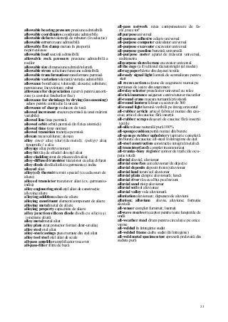 33
allowable bearing pressure presiune admisibilă
allowable coordinates coordonate admisibile
allowable defects toleranţă de rebuturi (în selecţie)
allowable error eroare admisibilă
allowable fire damp metan în proporţii
nepericuloase
allowable load sarcină admisibilă
allowable rock pressure presiune admisibilă a
rocilor
allowable size dimensiune admisă/tolerată
allowable stress solicitare/tensiune admisibilă
allowable transformation transformare permisă
allowable variation toleranţă/variaţie admisibilă
allowance bonificaţie; toleranţă; alocaţie; admitere;
permisiune; încuviinţare; rabat
allowance for depreciation rezervă pentru amorti-
zare (a costului fondurilor fixe)
allowance for shrinkage by drying (in seasoning)
adaos pentru contracţie la uscare
allowance of charge reducere de taxă
allowed increment creştere permisă (a unei mărimi
variabile)
allowed line linie permisă
allowed orbit orbită permisă (în fizica atomică)
allowed time timp normat
allowed transition tranziţie permisă
alloxan mezoxaliluree; aloxan
alloy (met) aliaj (dur) (de metal); (poligr) aliaj
tipografic// a alia
alloyage aliaj pentru monezi
alloy bit tăiş de sfredel din oţel aliat
alloy cladding strat de placare din aliaj
alloy-diffused transistor tranzistor cu aliaj difuzat
alloy diode diodă aliată/cu germaniu şi indiu
alloyed aliat
alloy(ed) thermit termit special (cu adaosuri de
aliere)
alloyed transistor tranzistor aliat (ex. germaniu-
indiu)
alloy engineering steel oţel aliat de construcţie
alloying aliere
a!loying addition adaos de aliere
alloying constituent element/component de aliere
alloying metal metal de aliere
alloying property capacitate de aliere
alloy junction silicon diode diodă cu siliciu şi
joncţiune aliată
alloy metal metal aliat
alloy plate strat protector format dintr-un aliaj
alloy steel oţel aliat
alloy-steel castings piese turnate din oţel aliat
alloy tool steel oţel aliat de scule
all-pass amplifier amplificator trece-tot
all-pass-filter filtru de bază
all-pass network reţea compensatoare de fa-
ză/„trece tot"
all purpose universal
all-purpose adhesive adeziv universal
all-purpose computer calculator universal
all-purpose excavator excavator universal
all-purpose gasoline benzină universală
all-purpose meter aparat de măsurat universal,
multimetru
all-purpose shovel-crane excavator universal
all the rage (a fi) ultimul răcnet/strigăt (al modei)
all-rag paper hârtie din deşeuri textile
all-ready signal light lumină de semnalizare pentru
start
all recess action acţiune de angrenare numai pe
porţiunea de ieşire din angrenare
all-relay selector preselector universal cu relee
all-risk insurance asigurare contra tuturor riscurilor
all-round crane macara turnantă/pivotantă
all-round lantern felinar cu sector de 360
all-round light lumină vizibilă pe întreg orizontul
all-rubber article articol fabricat numai din cau-
ciuc; articol de cauciuc fără inserţii
all-rubber scraps deşeuri de cauciuc fără inserţii
textile
all-silk mătase naturală/pură 100%
all-sponge cushion pernă numai din burete
all-sponge rubber upholstery tapiţerie completă
din burete de cauciuc all-steel în întregime de oţel
all-steel construction construcţie integral metalică
all transistor(ized) complet tranzistorizat
all-trunks-busy register contor de trafic/de ocu-
paţie totală
alluvial aluvial, aluvionar
alluvial cone/fan con aluvionar/de dejecţie
alluvial deposits depozit (teren) aluvionar
alluvial land teren/sol aluvionar
alluvial plain câmpie aluvionară; luncă
alluvial river râu cu albia pe aluviuni
alluvial sand nisip aluvionar
alluvial soil sol aluvionar
alluvial valley vale aluvionară
alluviation aluvionare; depunere de aluviuni
alluvion; alluvium aluviu, aluviune; formaţie
aluvială
all-veneer complet furniruit; lustruit
all-wave receiver receptor pentru toate lungimile de
undă
all-weather road drum pentru circulaţie pe orice
vreme
all-welded în întregime sudat
all-welded frame cadru sudat (în întregime)
all-weld metal specimen test epruvetă prelevată din
sudura pură
 