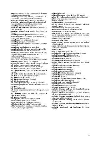 60
ascender parte a unei litere care se ridică deasupra
înălţimii corpului acesteia
ascending ascensiune, ridicare, ascendenţă // în
ascensiune, în ridicare; crescător, ascendent
ascending air current curent de aer ascendent
ascending chain condition condiţie de maximali-
tate; condiţie de rupere a lanţului ascendent
ascending current curent ascendent
ascending horizontal slicing tăiere ascendentă în
felii orizontale
ascending letter element superior de prelungire a
literei
ascending order/sequence ordine crescătoare
ascending pipe conductă de legătură la furtun;
ţeava verticală/de refulare
ascending power series serie de puteri
ascending spring izvor ascendent
ascending technique tehnică ascendentă (în croma-
tografie)
ascensional ventilation aeraj ascendent
ascension handle mâner de urcare (în automobil)
ascension motion mişcare de ascensiune
ascent (geog) ascensiune; pantă; urcuş; (hidr, nav)
călătorie spre amonte A-scope indicator de
radiolocaţie tip A
ascorbic acid vitamina C; acid ascorbic
asdic sistem sonar, radiolocator ultrasonic submarin
aseismic rezistent la solicitări seismice
as forged în stare forjată (brut) ash cenuşă//a calcina
ash bin/box cenuşar, cutie pentru cenuşă
ash coal cărbune cu mare conţinut de cenuşă
ash cone con vulcanic alcătuit din cenuşă
ash conveying plant instalaţie pentru transportul
cenuşii
ash cooler răcitor al uscătorului de sodă calcinată
ash door clapă de fiind (pentru cenuşă)
ash dump haldă de cenuşă
ash elimination eliminare a cenuşii
ash fall căderi de cenuşă
ash flow curgere (avalanşă) de cenuşă vulcanică
ash-forming impurities materii incombustibile din
cărbuni
ash-free fără cenuşă
ash-fusion temperature temperatură de topire/fuziune
a cenuşii
ash handling plant instalaţie de evacuare/de
descărcare a cenuşii
ash hole puţ de zgură
ashing zgură; formare a cenuşii; calcinare
ashlar piatră cioplită; piatră de talie
ashlar brick cărămidă aparentă de placare
ashlaring cofraj/astereală a(l) acoperişului
ashlar stone molon; piatră de construcţii; piatră de
carieră (obţinută prin spărtură)
ashless fără cenuşă
ashless filter paper hârtie de filtru fără cenuşă
ash on dry coal cenuşă raportată la cărburiele uscat
ashore la/pe uscat/mal/coastă/litoral
ash pan cenuşar
ash-pan damper clapă de cenuşar
ash pit groapă de depozitare a cenuşii; haldă de
cenuşă; cenuşar
ash receiver/tray cenuşieră; scrumieră
ash roaster calcinator de carbonat de sodiu
ash test(ing) determinare a cenuşii
as-is principiu conform căruia obiectul unei tran-
zacţii economice rămâne aşa cum a fost prezentat
de vânzător cumpărătorului
asmoke fumegând; în fum
asparagus stone apatit
aspect poziţie, aşezare; aspect; punct de vedere;
direcţie vizuală
aspect ratio format al imaginii; raport între lăţimea
şi înălţimea imaginii
as per conform
asperity asperitate, rugozitate
asphalt asfalt; bitum//a asfalta/Vasfaltat; de asfalt
asphalt-base crude (oii) ţiţei asfaltos
asphalt-base oil/petroleum ţiţei asfaltos
asphalt-bearing bituminos
asphalt-bearing petroleum ţiţei asfaltos
asphalt block paving îmbrăcăminte din pavele
asfaltice
asphalt board carton asfaltat/bituminat
asphalt carpet covor asfaltic
asphalt cement ciment asfaltic
asphalt concrete beton asfaltic
asphalted felt hârtie de izolaţie, pergamin
asphalted paper hârtie bituminată
asphaltenes asfaltene
asphalt flux fluxant; bitum fluxant; fondant; flux
asphalt-free oii ulei dezasfaltat
asphalt grain raster granular din asfalt
asphalt grout mortar asfaltic
asphaltic-base crude ţiţei asfaltos
asphaltic bitumen bitum (asfaltic)
asphaltic bitumen and tar (melting) kettle cazan
pentru (topit) gudron şi bitum
asphaltic bitumen filler material pe bază de bitum
pentru umplerea rosturilor
asphaltic bitumen pavement îmbrăcăminte rutieră
din bitum asfaltic/din asfalt
asphaltic bitumen roofing carton asfaltat (pentru
acoperişuri)
asphaltic bitumen subseal(ing)/underseal(ing) in-
jecţie cu bitum
asphaltic cardboard roof învelitoare de carton
asfaltat
 