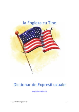 www.limba-engleza.info 1
Ia Engleza cu Tine
Dictionar de Expresii uzuale
www.limba-engleza.info
 