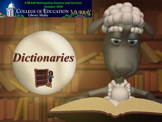 LIB 640 Information Sources and ServicesSummer 2010 Dictionaries 