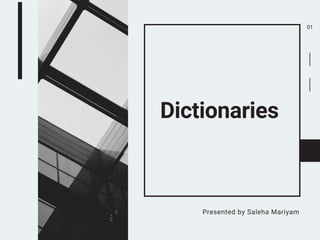 Dictionaries
Presented by Saleha Mariyam
01
 
