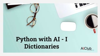 AI Club
Python with AI - I
Dictionaries
 