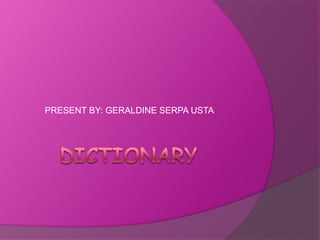 DICTIONARY PRESENT BY: GERALDINE SERPA USTA 