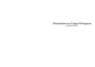 Africanismos na Língua Portuguesa
           (MINIDICIONÁRIO)
 