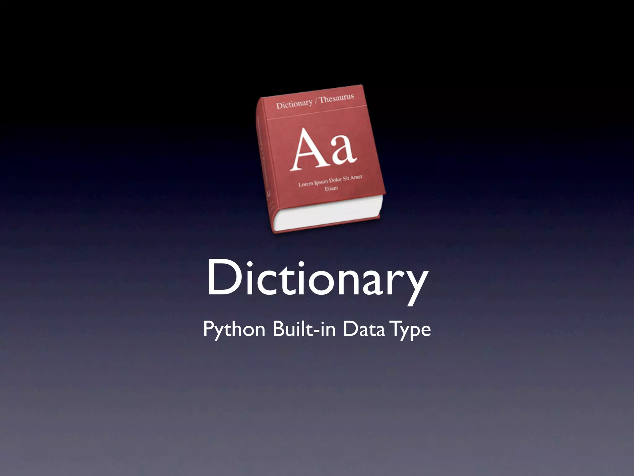 Dictionary
Python Built-in Data Type
 
